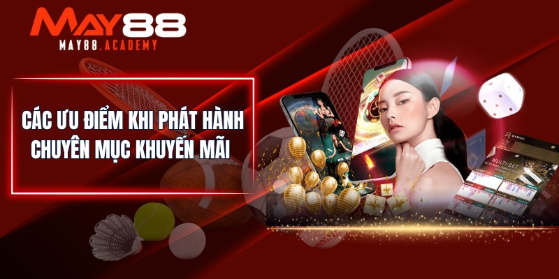 Khuyến Mãi MAY88 - Top Các Sự Kiện Ưu Đãi Mới Cập Nhật! 2 Các ưu điểm khi phát hành chuyên mục khuyến mãi
